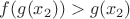 $f(g(x_2))>g(x_2)$