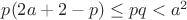 $p(2a+2-p)\le pq<a^2$