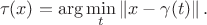 $$\tau(x) = \arg \min_t \left\Vert x - \gamma(t) \right\Vert .$$