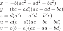 $\\x= -b(ac^2-ad^2-bc^2)\\
y=(bc-ad)(ac-ad-bc)\\
z=d(a^2c-a^2d-b^2c)\\
u=a(c-d)(ac-bc-bd)\\
v=c(b-a)(ac-ad-bd)$
