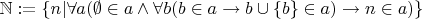 $\mathbb{N} := \{n | \forall a (\emptyset \in a \wedge \forall b (b \in a \to b \cup \{ b \} \in a) \to n \in a) \}$