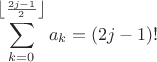 $$\sum\limits_{k = 0}^{\left\lfloor {{{2j - 1} \over 2}} \right\rfloor } {{a_k}} = (2j - 1)!$$ $$\sum\limits_{k = 0}^{\left\lfloor {{{2j - 1} \over 2}} \right\rfloor } {{a_k}} = (2j - 1)!$$