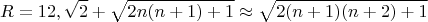 $$R=12, \sqrt{2}+\sqrt{2n(n+1)+1}\approx\sqrt{2(n+1)(n+2)+1}$$