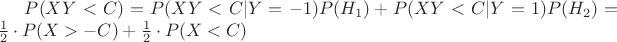 $P(XY<C) = P(XY<C|Y=-1)P(H_1)+P(XY<C|Y=1)P(H_2)= \frac{1}{2} \cdot P(X>-C) + \frac{1}{2} \cdot P(X<C)$
