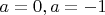 $a=0, a=-1$