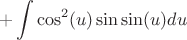 $$
+\int\cos^2(u)\sin\sin(u)du
$$