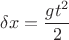 $$\delta{x} = \frac{gt^2}{2}$$