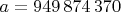 $a=949\,874\,370$