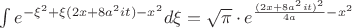 $\int e^{-\xi ^2 +\xi (2x+ 8a^2 it) -x^2} d\xi = \sqrt{\pi}\cdot e^{\frac{(2x+8a^2 it)^2}{4a} -x^2}$