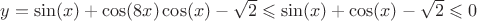 $y=\sin(x)+\cos(8x) \cos(x)-\sqrt2 \leqslant \sin(x)+ \cos(x)-\sqrt2 \leqslant 0$