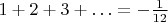 $1+2+3+\ldots = -\frac{1}{12}$