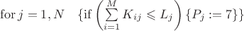 $\mathrm{for}\, j=1,N \quad\{\mathrm{if} \left(\sum\limits_{i=1}^{M } K_i_j \leqslant L_j\right) \{P_j := 7\}\}$