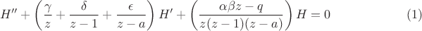 $$
H''+\left(\frac{\gamma}{z}+\frac{\delta}{z-1}+\frac{\epsilon}{z-a}\right)H'+\left(\frac{\alpha\beta z-q}{z(z-1)(z-a)}\right)H=0\qquad\qquad\qquad(1)
$$ $$
H''+\left(\frac{\gamma}{z}+\frac{\delta}{z-1}+\frac{\epsilon}{z-a}\right)H'+\left(\frac{\alpha\beta z-q}{z(z-1)(z-a)}\right)H=0\qquad\qquad\qquad(1)
$$