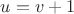 $u=v+1$