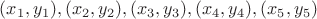 $(x_1, y_1), (x_2, y_2), (x_3, y_3), (x_4, y_4), (x_5, y_5)$
