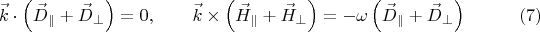 $$\vec k \cdot \left(\vec D_{\parallel} +\vec D_{\perp}\right) = 0,\qquad \vec k \times \left(\vec H_{\parallel} + \vec H_{\perp}\right)=-\omega \left(\vec D_{\parallel} + \vec D_{\perp}\right) \eqno{(7)}$$
