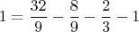 $$1=\frac{32}{9}-\frac{8}{9}-\frac{2}{3}-1$$