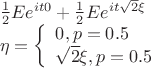 $\[\begin{array}{l}
\frac{1}{2}E{e^{it0}} + \frac{1}{2}E{e^{it\sqrt 2 \xi }}\\
\eta  = \left\{ \begin{array}{l}
0,p = 0.5\\
\sqrt 2 \xi ,p = 0.5
\end{array} \right.
\end{array}\]$