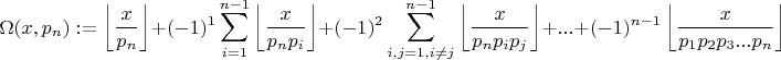 $$\Omega(x,p_n):=
\left\lfloor \frac{x} {p_n} \right\rfloor + (-1)^1 \sum\limits_{i=1}^{n-1} \left\lfloor \frac{x}{p_np_i} \right\rfloor+ (-1)^2 \sum\limits_{i,j=1,i\neq{j}}^{n-1} \left\lfloor \frac{x}{p_np_ip_j} \right\rfloor +...+ (-1)^{n-1}\left\lfloor\frac{x}{p_1p_2p_3...p_n}\right\rfloor$$
