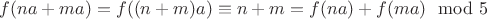 $f(na +ma) = f((n+m)a) \equiv n+m = f(na) + f(ma) \mod5 $