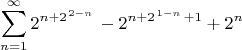 $$\sum _{n=1}^{\infty}2^{n+{2^{\left2-n\right}}}-2^{n+{2^{\left1-n\right}}+1}+2^n$$