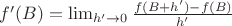 $f'(B) = \lim_{h' \to 0} \frac{f(B + h') - f(B)}{h'}$