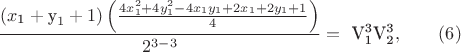 $$\[\frac{{\left( {x_{\text{1}}  + {\text{y}}_1  + 1} \right)\left( {\frac{{4x_1^2  + 4y_1^2  - 4x_1 y_1  + 2x_1  + 2y_1  + 1}}
{4}} \right)}}{{2^{3 - 3} }} = {\text{ V}}_{\text{1}}^{\text{3}} {\text{V}}_{\text{2}}^{\text{3}} {,\qquad\egno({6}} )\]$$