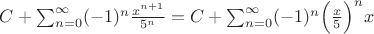 $C+\sum_{n=0}^{\infty} (-1)^n \frac{x^{n+1}}{5^n}=C+\sum_{n=0}^{\infty} (-1)^n \Big( \frac{x}{5}\Big)^nx$