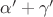 $\alpha'+\gamma'$