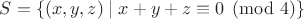 $S=\{(x,y,z)\mid x+y+z\equiv 0\pmod4\}$