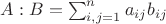 $A:B=\sum^n_{i,j=1} a_{ij} b_{ij}$ $A:B=\sum^n_{i,j=1} a_{ij} b_{ij}$