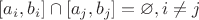 $[a_i,b_i]\cap [a_j,b_j]=\varnothing, i\neq j$