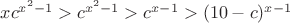 $xc^{x^2 -1}>c^{x^2 -1}>c^{x -1}> (10-c)^{x-1}$