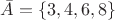 $\bar A = \{ 3, 4, 6, 8 \}$