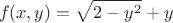 $$f(x,y)=\sqrt{2-y^2}+y$