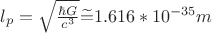 $l_p=\sqrt{\frac{{\hbar}G}{c^3}}\widetilde{=}1.616*10^{-35}{ m}$