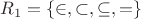 $R_1 = \{\in, \subset, \subseteq, = \}$