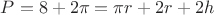$P = 8+2\pi = \pi r+2r+2h$