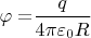 $\varphi = $$\dfrac{q}{4\pi\varepsilon_0R}$