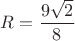 $R=\dfrac {9\sqrt{2}}{8}$