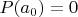 $P(a_0)=0$