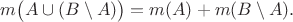$m\bigl(A\cup(B\setminus A)\bigr) =m(A) + m(B\setminus A).$