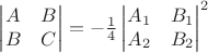 $\begin{vmatrix} A & B \\ B & C \end{vmatrix} = -\frac 1 4 \begin{vmatrix} A_1&B_1\\A_2&B_2\end{vmatrix}^2$