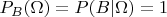 $P_B(\Omega)=P(B|\Omega)=1$