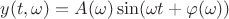 $y(t,\omega)=A(\omega)\sin(\omega t+\varphi(\omega))$
