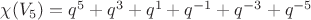 $\chi(V_5) = q^5 + q^3 + q^1 + q^{-1} + q^{-3} + q^{-5}$