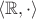 $\langle \mathbb{R}, \cdot \rangle$