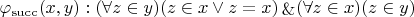 $\varphi_{\mathrm{succ}}(x,y) : (\forall z \in y)(z \in x \vee z = x) \mathop{\&} (\forall z \in x)(z \in y)$