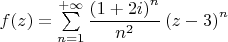 $f(z)=\sum\limits_{n=1}^{+\infty}\dfrac{\left(1+2i\right)^n}{n^2}\left(z-3\right)^n$