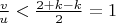 $\frac{v}{u}<\frac{2+k-k}{2}=1$